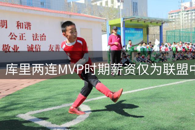 库里两连MVP时期薪资仅为联盟中游